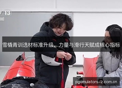 雪橇青训选材标准升级，力量与滑行天赋成核心指标